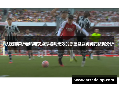 从规则解析看哈弗茨点球被判无效的原因及裁判判罚依据分析
