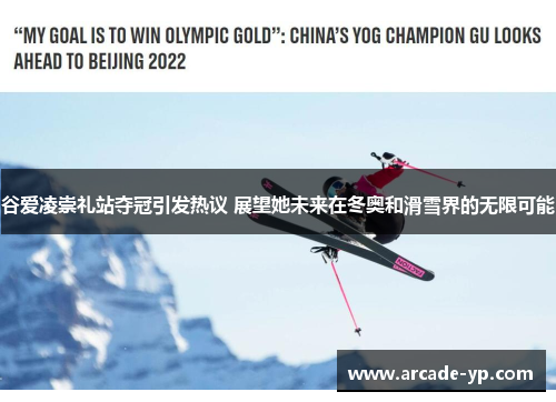 谷爱凌崇礼站夺冠引发热议 展望她未来在冬奥和滑雪界的无限可能