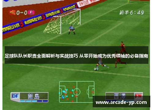 足球队队长职责全面解析与实战技巧 从零开始成为优秀领袖的必备指南