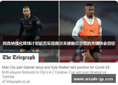 阿森纳强化锋线计划能否实现佩尔未接触贝尔塔的关键转会目标
