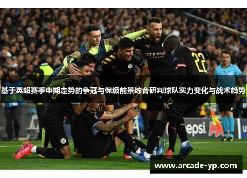 基于英超赛季中期走势的争冠与保级前景综合研判球队实力变化与战术趋势